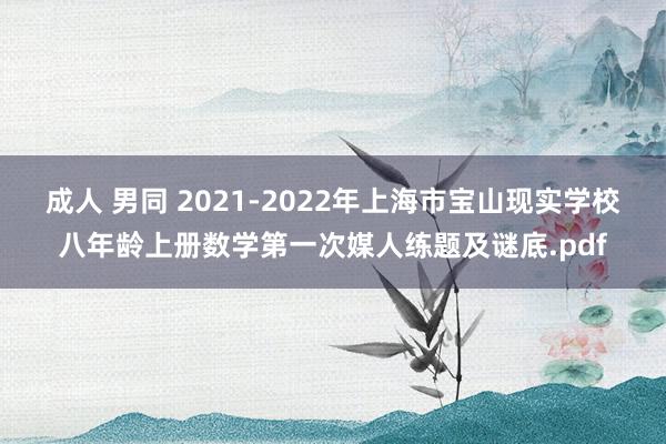 成人 男同 2021-2022年上海市宝山现实学校八年龄上册数学第一次媒人练题及谜底.pdf