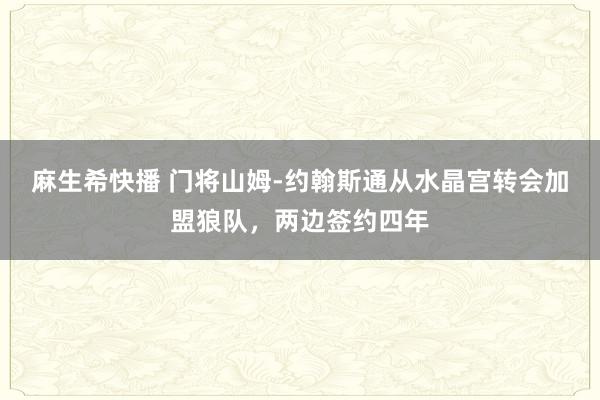 麻生希快播 门将山姆-约翰斯通从水晶宫转会加盟狼队，两边签约四年