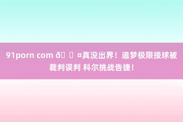 91porn com 😤真没出界！追梦极限接球被裁判误判 科尔挑战告捷！